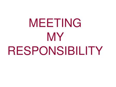 MEETING MY RESPONSIBILITY