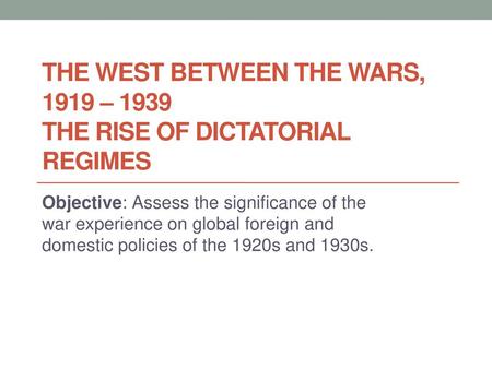 The West Between the Wars, 1919 – 1939 The Rise of Dictatorial Regimes