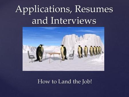 Applications, Resumes and Interviews