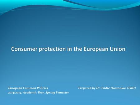 European Common Policies			Prepared by Dr. Endre Domonkos (PhD)