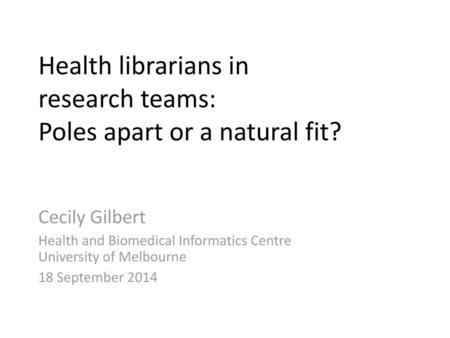 Health librarians in research teams: Poles apart or a natural fit?