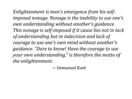 Enlightenment is man's emergence from his self-imposed nonage