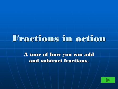 A tour of how you can add and subtract fractions.