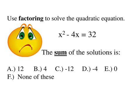 x2 - 4x = 32 The sum of the solutions is: