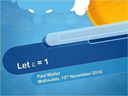 MathsJam, 12th November 2016 Paul Walter