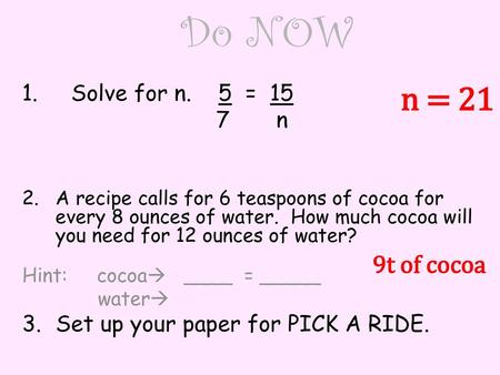 Do NOW n = 21 9t of cocoa 1. Solve for n. 5 = 15 7 n