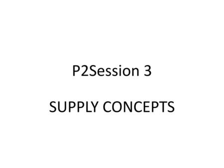 P2Session 3 SUPPLY CONCEPTS.