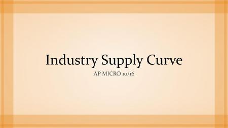 Industry Supply Curve Ap micro 10/16.