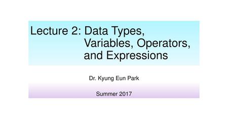 Lecture 2: Data Types, Variables, Operators, and Expressions