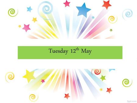 Tuesday 12th May.