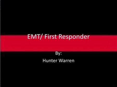 EMT/ First Responder By: Hunter Warren.