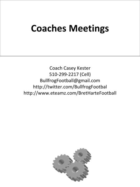 Coaches Meetings Coach Casey Kester 510-299-2217 (Cell) BullfrogFootball@gmail.com http://twitter.com/BullfrogFootbal http://www.eteamz.com/BretHarteFootball.