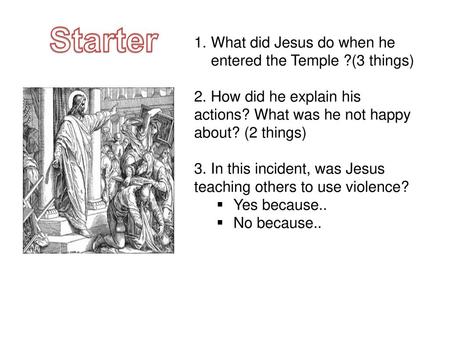 Starter What did Jesus do when he entered the Temple ?(3 things)