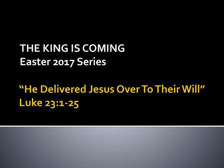 “He Delivered Jesus Over To Their Will” Luke 23:1-25