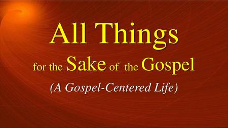 All Things for the Sake of the Gospel (A Gospel-Centered Life)