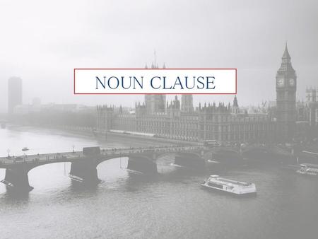 NOUN CLAUSE.