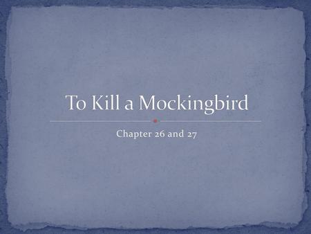 To Kill a Mockingbird Chapter 26 and 27.