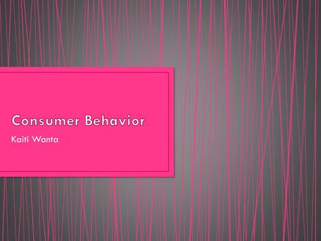 Consumer Behavior Kaiti Wanta.