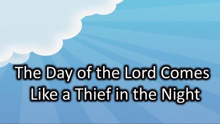 The Day of the Lord Comes Like a Thief in the Night