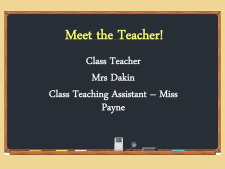 Class Teacher Mrs Dakin Class Teaching Assistant – Miss Payne