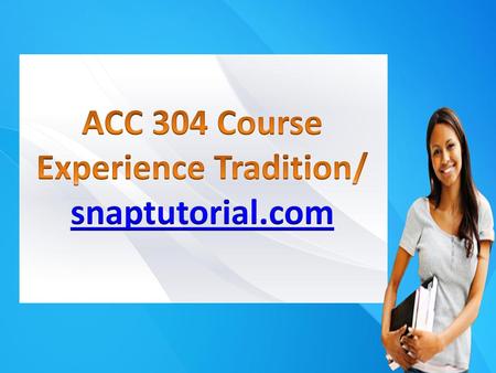 ACC 304 Course Experience Tradition/ snaptutorial.com