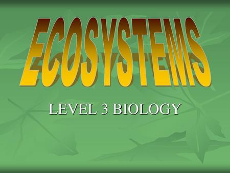 ECOSYSTEMS LEVEL 3 BIOLOGY.