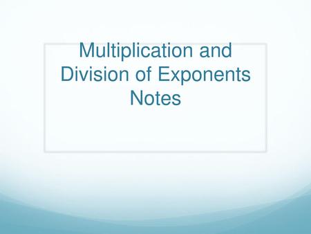 Multiplication and Division of Exponents Notes