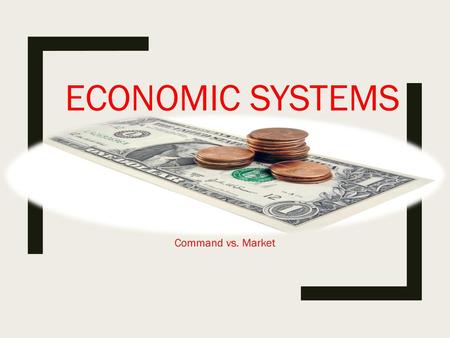 ECONOMIC SYSTEMS Command vs. Market.