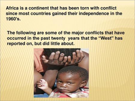 Africa is a continent that has been torn with conflict since most countries gained their independence in the 1960’s. The following are some of the major.