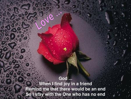 Love ... God ... When I find joy in a friend