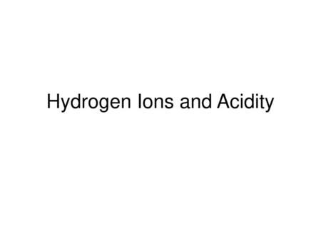 Hydrogen Ions and Acidity