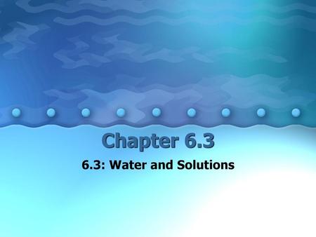 Chapter 6.3 6.3: Water and Solutions.