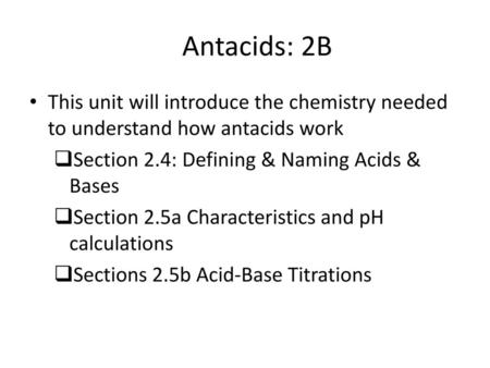 Antacids: 2B This unit will introduce the chemistry needed to understand how antacids work Section 2.4: Defining & Naming Acids & Bases Section 2.5a Characteristics.