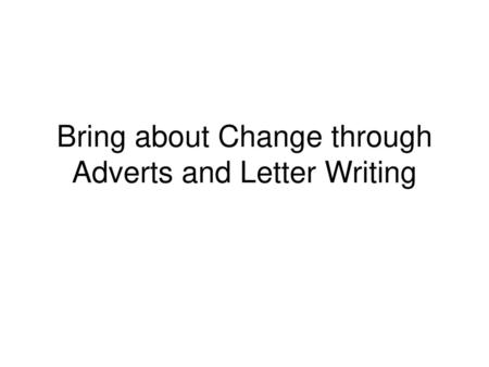 Bring about Change through Adverts and Letter Writing