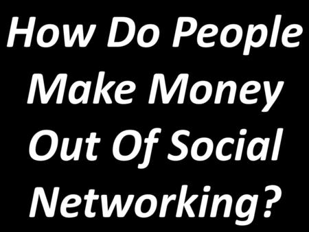 How Do People Make Money Out Of Social Networking?