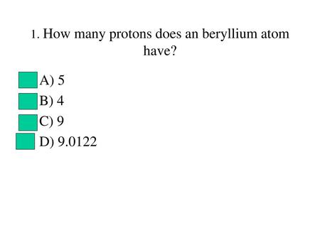 1. How many protons does an beryllium atom have?