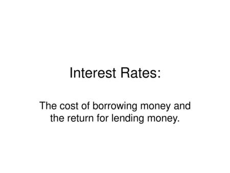 The cost of borrowing money and the return for lending money.