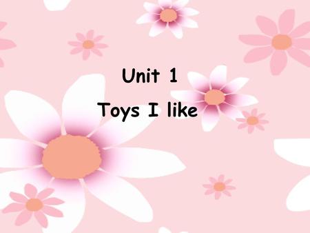 Unit 1 Toys I like.