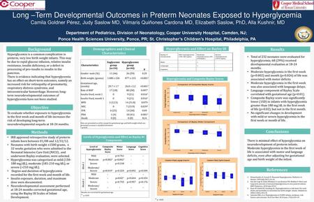 Long –Term Developmental Outcomes in Preterm Neonates Exposed to Hyperglycemia Camila Goldner Pérez, Judy Saslow MD, Vilmaris Quiñones Cardona MD, Elizabeth.