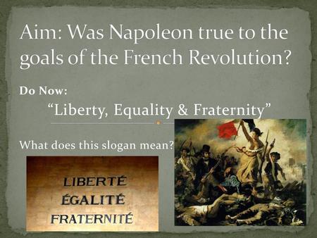 Aim: Was Napoleon true to the goals of the French Revolution?