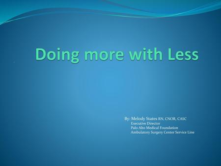 Doing more with Less By: Melody States RN, CNOR, CASC