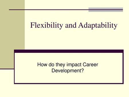 Flexibility and Adaptability