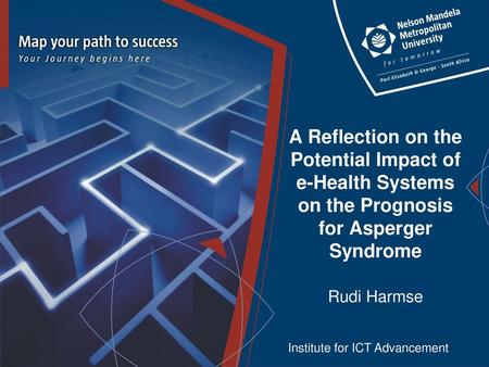 A Reflection on the Potential Impact of e-Health Systems on the Prognosis for Asperger Syndrome Rudi Harmse Institute for ICT Advancement.