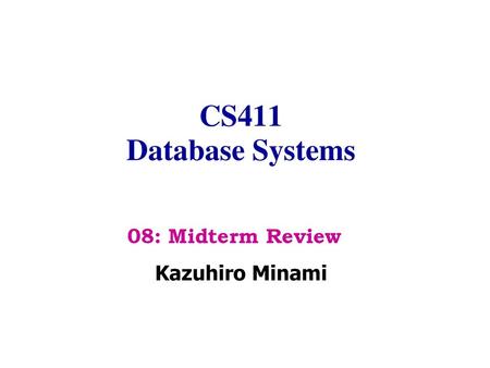 CS411 Database Systems 08: Midterm Review Kazuhiro Minami 1.