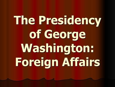 The Presidency of George Washington: Foreign Affairs