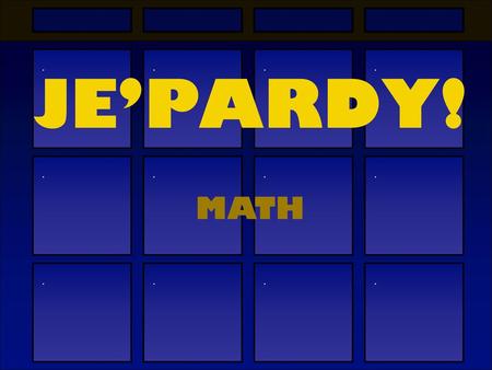 . . . . JE’PARDY! . . . . MATH . . . ..