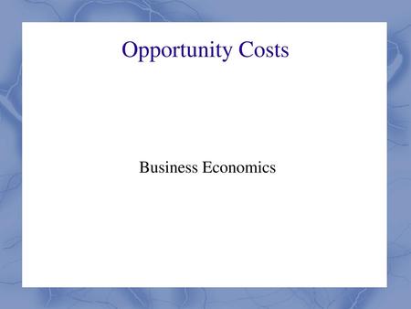 Opportunity Costs Business Economics.