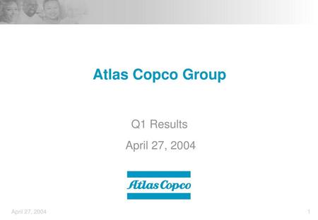 Atlas Copco Group Q1 Results April 27, 2004 April 27, 2004.