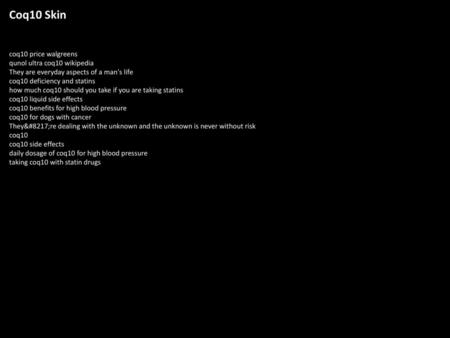Coq10 Skin coq10 price walgreens qunol ultra coq10 wikipedia They are everyday aspects of a man's life coq10 deficiency and statins how much coq10 should.