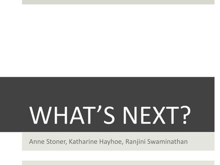 WHAT’S NEXT? Anne Stoner, Katharine Hayhoe, Ranjini Swaminathan.